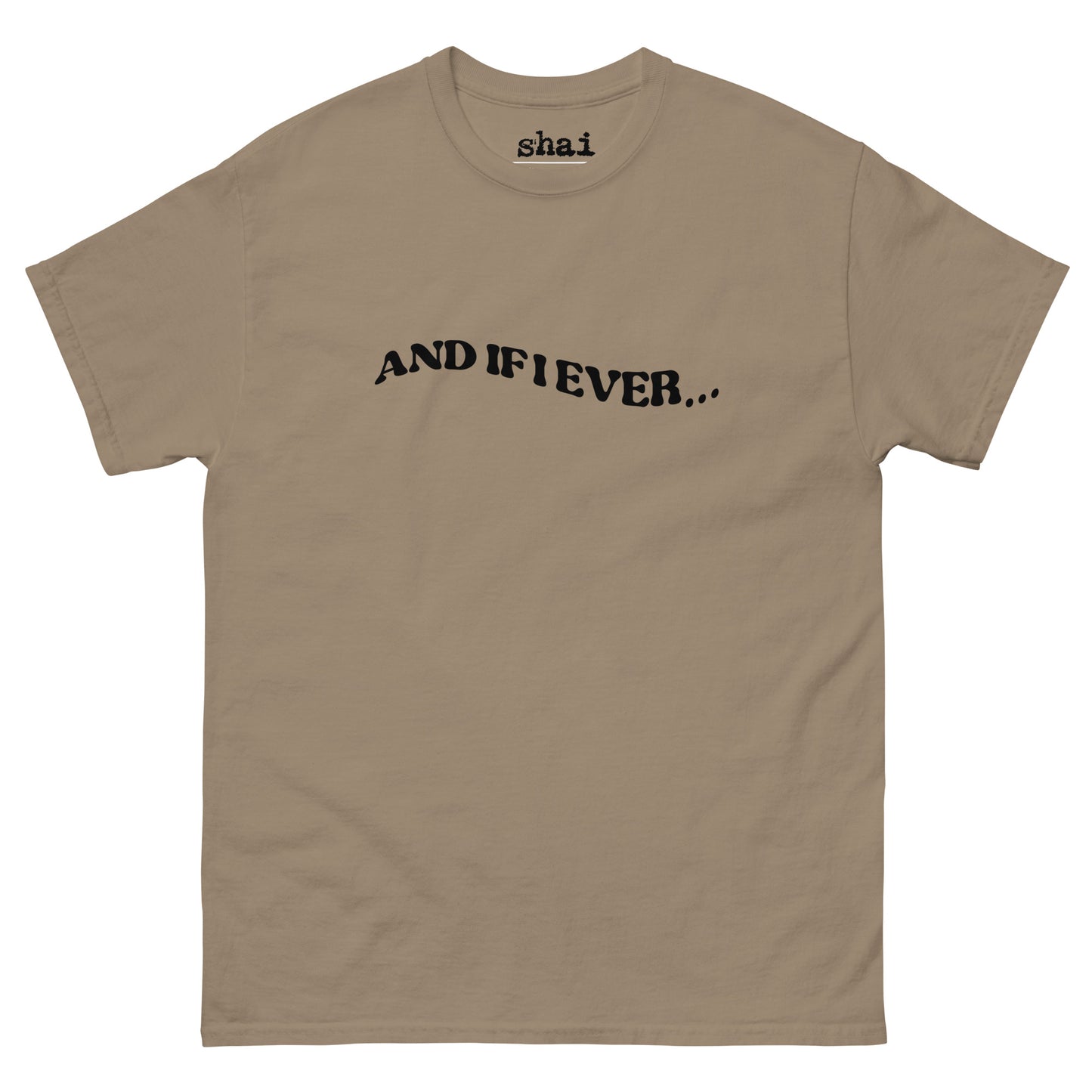 Shai | And If I Ever Unisex Tee