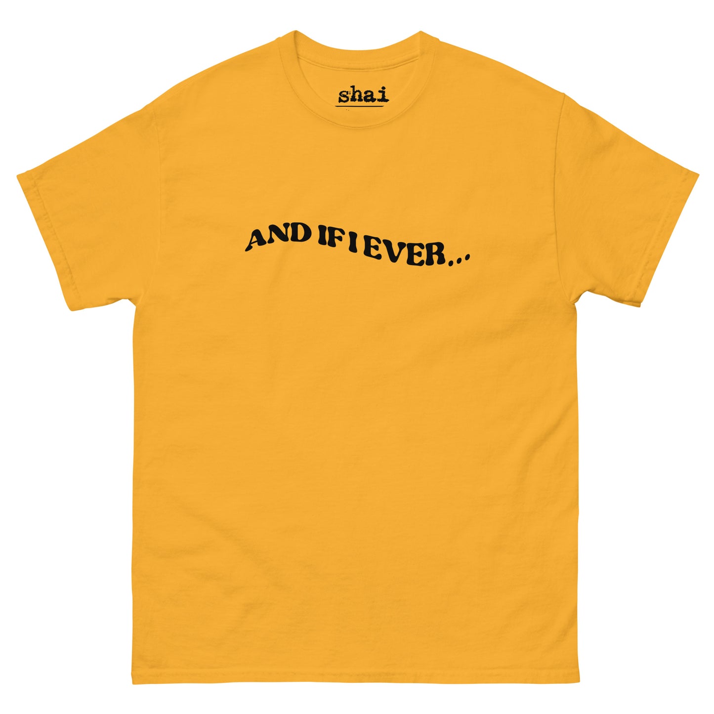 Shai | And If I Ever Unisex Tee