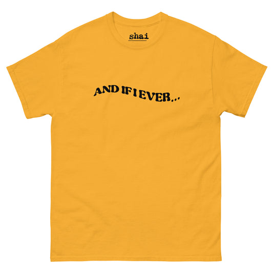 Shai | And If I Ever Unisex Tee