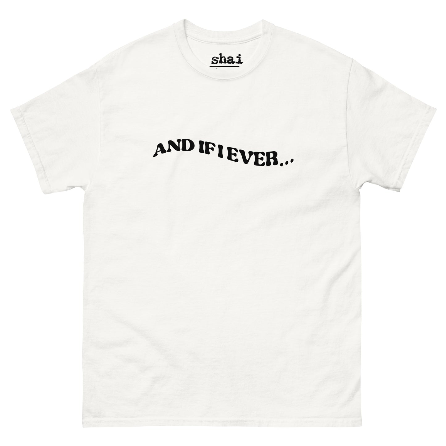 Shai | And If I Ever Unisex Tee